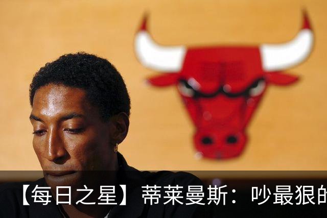 【每日之星】蒂莱曼斯：吵最狠的架进最绝的球 从内讧主角到球队英雄